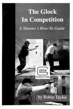 Hardcover The Glock in Competition: A Shooter's "How To" Guide Book
