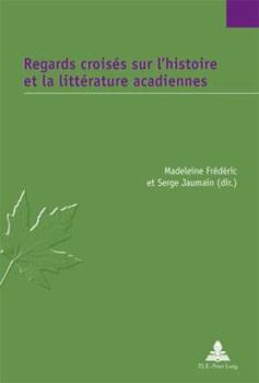 Regards Croises Sur L Histoire Et La Litterature Acadiennes