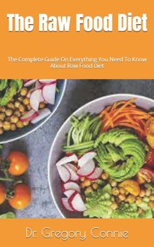 Paperback The Raw Food Diet: The Complete Guide On Everything You Need To Know About Raw Food Diet Book