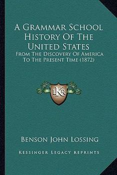 Paperback A Grammar School History Of The United States: From The Discovery Of America To The Present Time (1872) Book