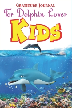 Gratitude Journal for Dolphin Lover: A 100 Days To Cultivate An Attitude Of Gratitude Journal Guide