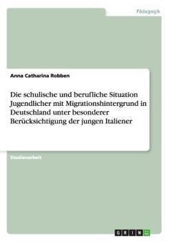 Paperback Die schulische und berufliche Situation Jugendlicher mit Migrationshintergrund in Deutschland unter besonderer Berücksichtigung der jungen Italiener [German] Book