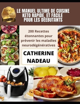 Le Manuel Ultime de Cuisine Keto Rapide Et Facile Pour Les D?butants: 200 Recettes ?tonnantes pour pr?venir les maladies neurod?g?n?ratives