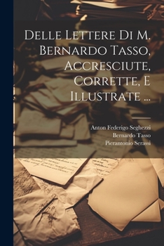 Paperback Delle Lettere Di M. Bernardo Tasso, Accresciute, Corrette, E Illustrate ... [Italian] Book