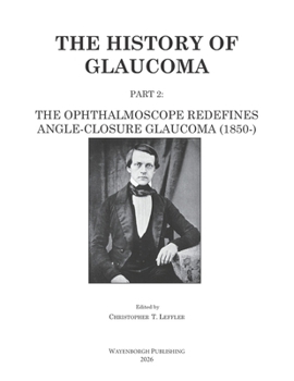 The History of Glaucoma: The Ophthalmoscope Redefines Angle-Closure Glaucoma (1850-) (Dutch Edition)