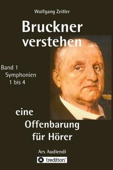Hardcover Bruckner verstehen 1 - eine Offenbarung für Hörer, Melomorphosen Band 1, sichtbar gemachte Informationsmatrix für embodiment: Symphonien 1 bis 4 [German] Book