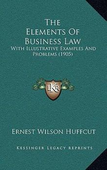 Paperback The Elements Of Business Law: With Illustrative Examples And Problems (1905) Book