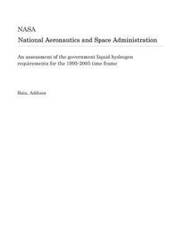 Paperback An Assessment of the Government Liquid Hydrogen Requirements for the 1995-2005 Time Frame Book