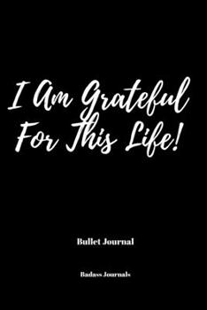 Bullet Journal: I Am Grateful For This Life!