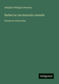 Rafael ou Les mauvais conseils: Drame en trois actes (French Edition)
