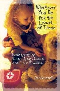 Paperback Whatever You Do for the Least of These: Ministering to Ill and Dying Children and Their Families Book
