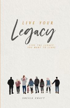 Paperback Live Your Legacy: Live the Legacy You Want to Leave Book