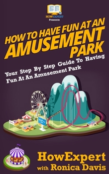 Paperback How to Have Fun at an Amusement Park - Your Step-by-Step Guide to Having Fun at an Amusement Park Book