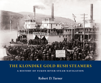 Hardcover The Klondike Gold Rush Steamers: A History of Yukon River Steam Navigation Book