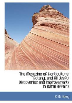 Hardcover The Magazine of Horticulture, Botany, and All Useful Discoveries and Improvements in Rural Affairs Book