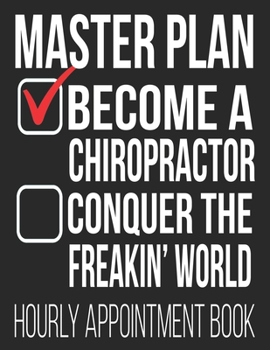 Paperback Master Plan Become A Chiropractor Conquer The Freakin' World Hourly Appointment Book: Graduation Chiropractic Funny 52-Week Undated Professional Daily Book