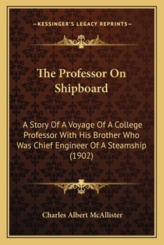 Paperback The Professor On Shipboard: A Story Of A Voyage Of A College Professor With His Brother Who Was Chief Engineer Of A Steamship (1902) Book