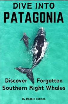 Paperback Dive Into Patagonia: Discover Forgotten Southern Right Whales Book
