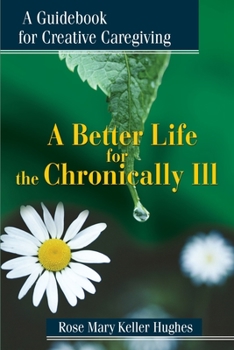 Paperback A Better Life for the Chronically Ill: A Guidebook for Creative Caregiving Book
