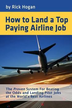 Paperback How to Land a Top Paying Airline Job: The Proven System for Beating the Odds and Landing Pilot Jobs at the World's Best Airlines Book