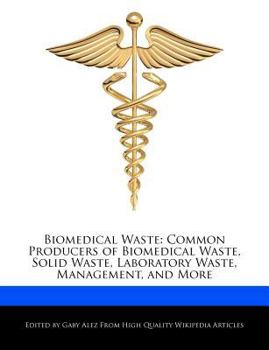 Paperback Biomedical Waste: Common Producers of Biomedical Waste, Solid Waste, Laboratory Waste, Management, and More Book