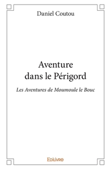 Paperback Aventure dans le Périgord: Les Aventures de Moumoule le Bouc [French] Book