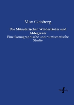 Paperback Die Münsterischen Wiedertäufer und Aldegrever: Eine ikonographische und numismatische Studie [German] Book
