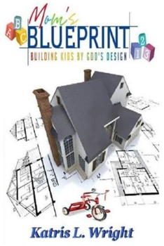 Paperback Mom's Blueprint: Building Kids By God's Design Book