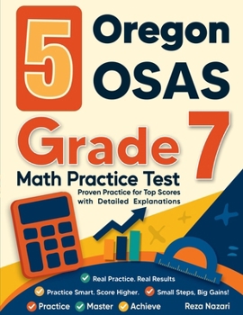 Paperback 5 Oregon OSAS Grade 7 Math Practice Tests: Proven Practice for Top Scores with Detailed Explanations Book