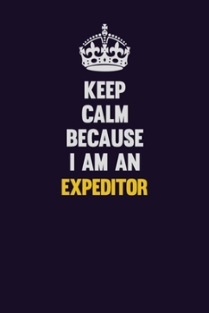 Paperback Keep Calm Because I Am An Expeditor: Motivational and inspirational career blank lined gift notebook with matte finish Book