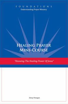 Paperback Healing Prayer Mini Course: Knowing the Healing Power of Jesus Book