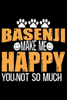 Basenji Make Me Happy You, Not So Much: Cool Basenji Dog Journal Notebook - Basenji Puppy Lover Gifts – Funny Basenji Dog Notebook - Basenji Owner Gifts – Basenji Dad & Mom Gifts. 6 x 9 in 120 pages