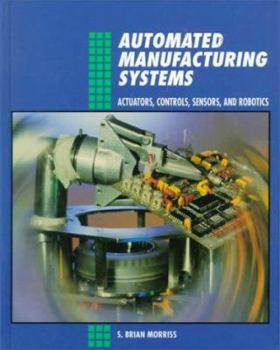 Hardcover Automated Manufacturing Systems: Actuators, Controls, Sensors, and Robotics Book