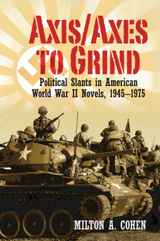 Hardcover Axis/Axes to Grind: Political Slants in American World War II Novels, 1945-1975 Book