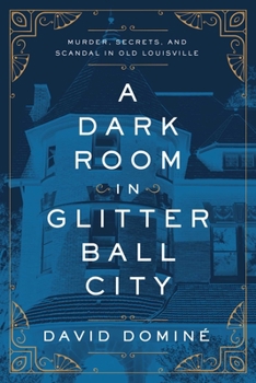Hardcover A Dark Room in Glitter Ball City: Murder, Secrets, and Scandal in Old Louisville Book