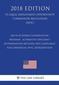 Paperback 2015-01-05 Energy Conservation Program - Alternative Efficiency Determination Methods and Compliance for Commercial HVAC, Refrigeration (US Energy Eff Book