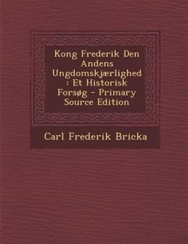Paperback Kong Frederik Den Andens Ungdomskjaerlighed: Et Historisk Forsog [Danish] Book