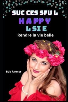 Suc ces sfu l H a pp y L si e: Rendre la vie belle
