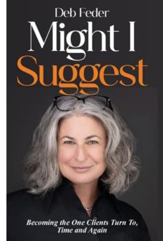 Might I Suggest: Becoming the One Clients Turn To, Time and Again