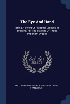 Paperback The Eye And Hand: Being A Series Of Practical Lessons In Drawing, For The Training Of Those Important Organs Book