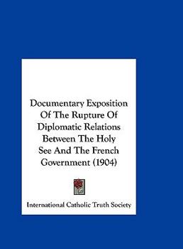 Hardcover Documentary Exposition Of The Rupture Of Diplomatic Relations Between The Holy See And The French Government (1904) Book