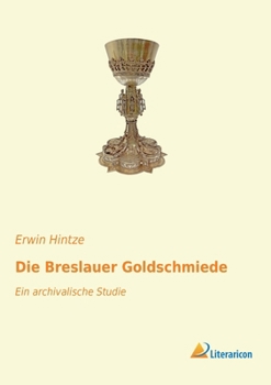 Paperback Die Breslauer Goldschmiede: Ein archivalische Studie [German] Book