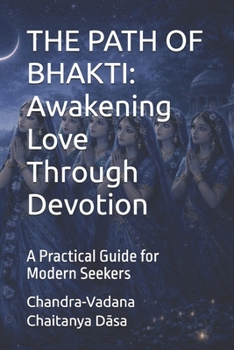 Paperback The Path of Bhakti: Awakening Love Through Devotion: A Practical Guide for Modern Seekers Book