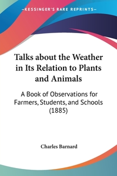 Paperback Talks about the Weather in Its Relation to Plants and Animals: A Book of Observations for Farmers, Students, and Schools (1885) Book