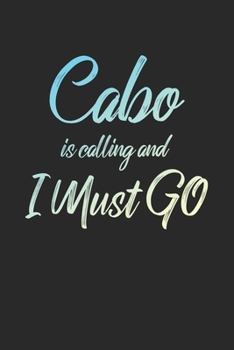 Cabo Is Calling And I Must Go: 6x9" Dot Bullet Notebook/Journal Funny Adventure, Travel, Vacation, Holiday Diary Gift Idea