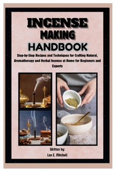 Paperback Incense Making Handbook: Step-by-Step Recipes and Techniques for Crafting Natural, Aromatherapy and Herbal Incense at Home for Beginners and Experts Book