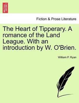 The Heart of Tipperary. a Romance of the Land League. with an Introduction by W. O'Brien.