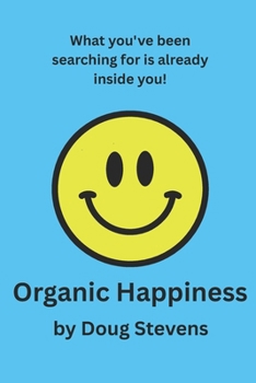 Paperback Organic Happiness: What you've been searching for is already inside you! Book