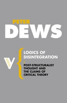 Paperback Logics of Disintegration: Post-Structuralist Thought and the Claims of Critical Theory Book