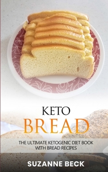 Keto Bread : The Ultimate Ketogenic Diet Book with Bread Recipes (includes Pizza, Muffin, Bagel, Cracker, Cookies) - Low-Carb Recipes to Enhance Weight Loss and Fat Burning